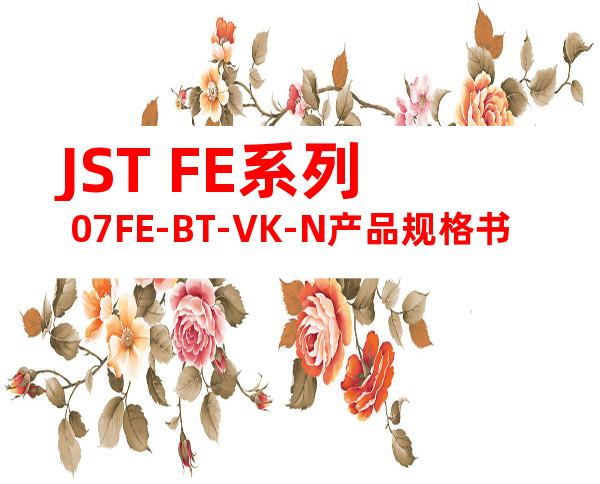 JST FE系列 07FE-BT-VK-N产品规格书
